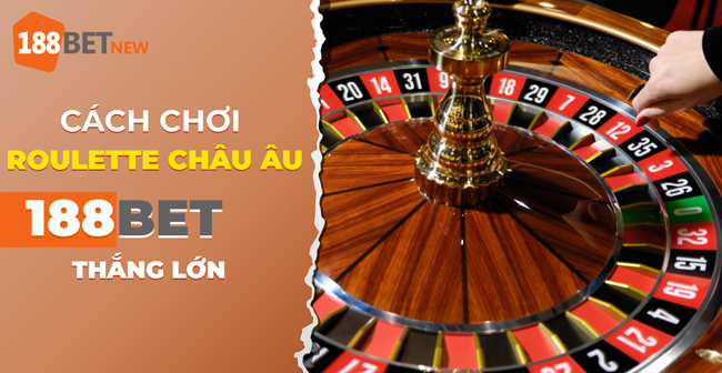 Cách chơi Roulette Châu Âu II tại 188Bet để trở thành cao thủ!